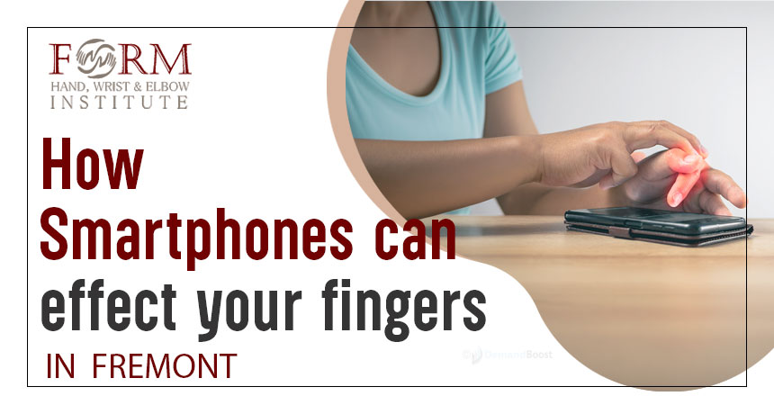 How Smartphones Can Affect Your Fingers, Hands, and Wrists in Fremont